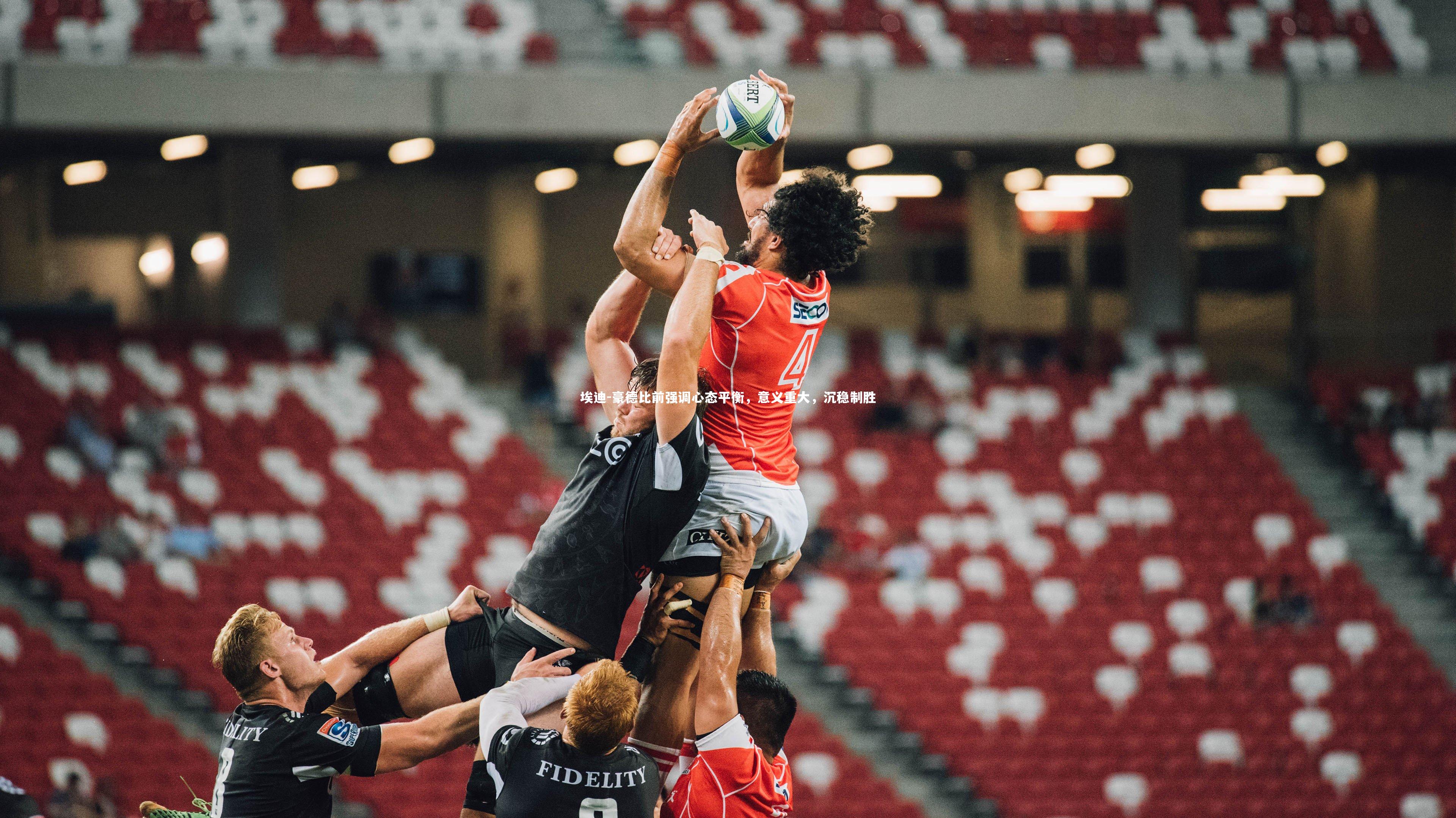 埃迪-豪德比前强调心态平衡,意义重大,沉稳制胜