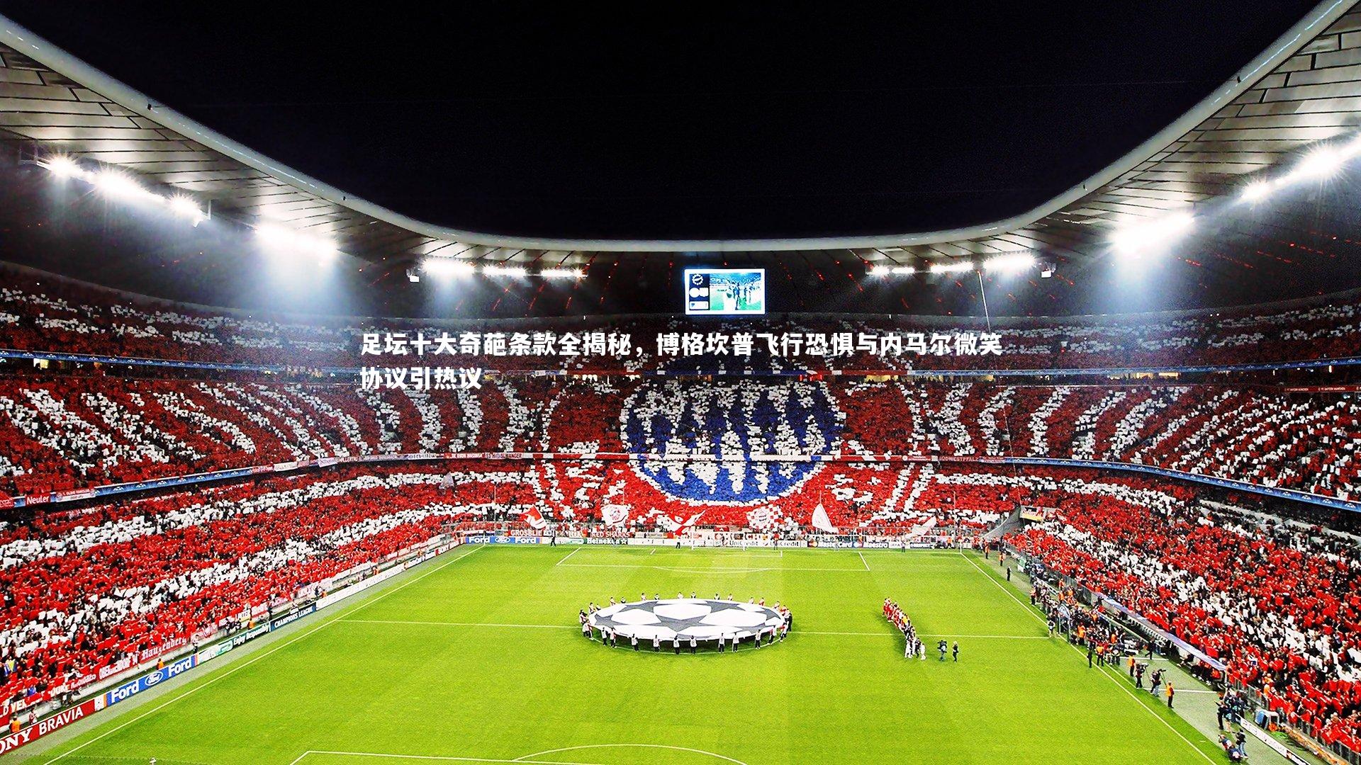 足坛十大奇葩条款全揭秘，博格坎普飞行恐惧与内马尔微笑协议引热议