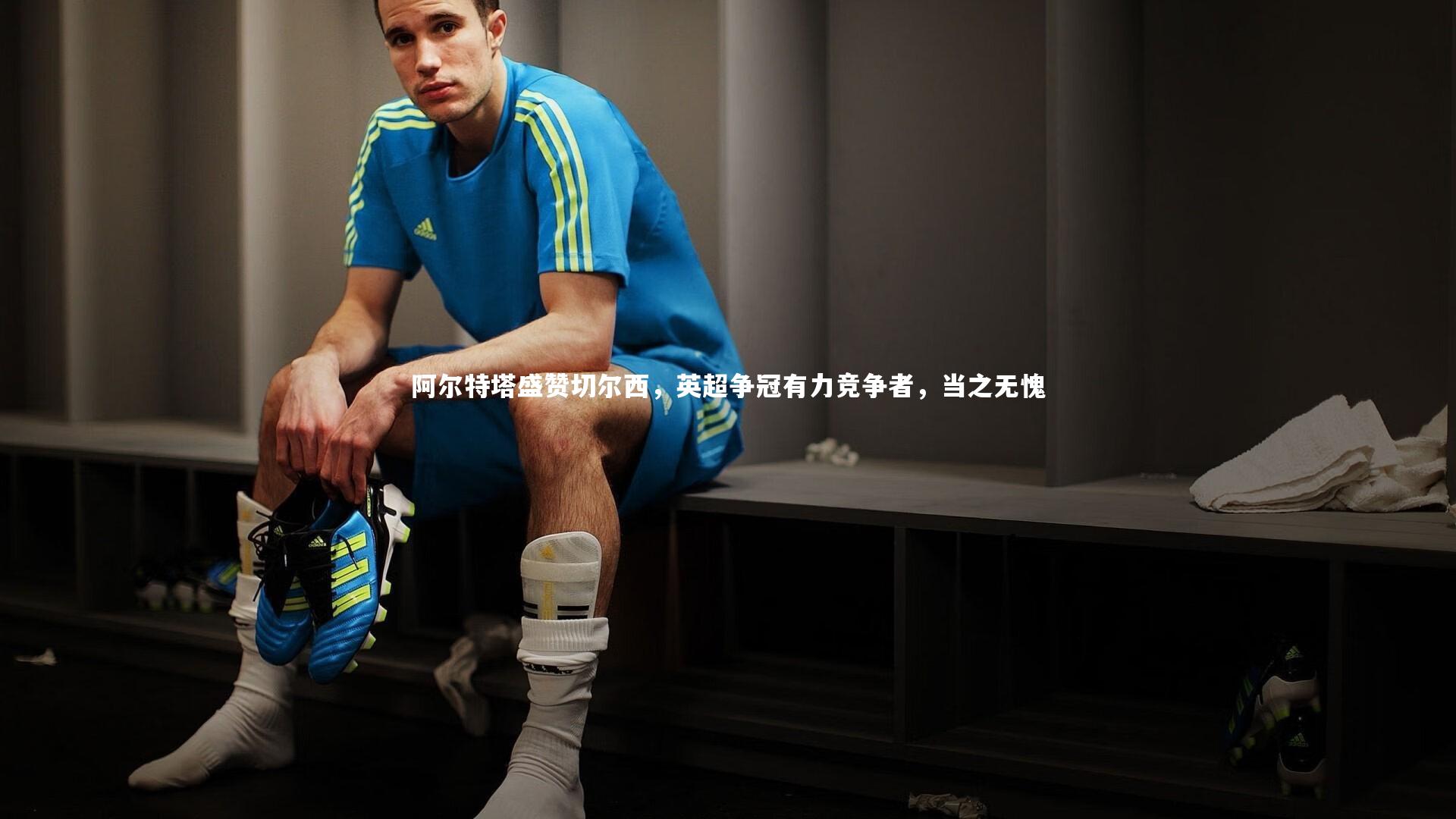 阿尔特塔盛赞切尔西，英超争冠有力竞争者，当之无愧